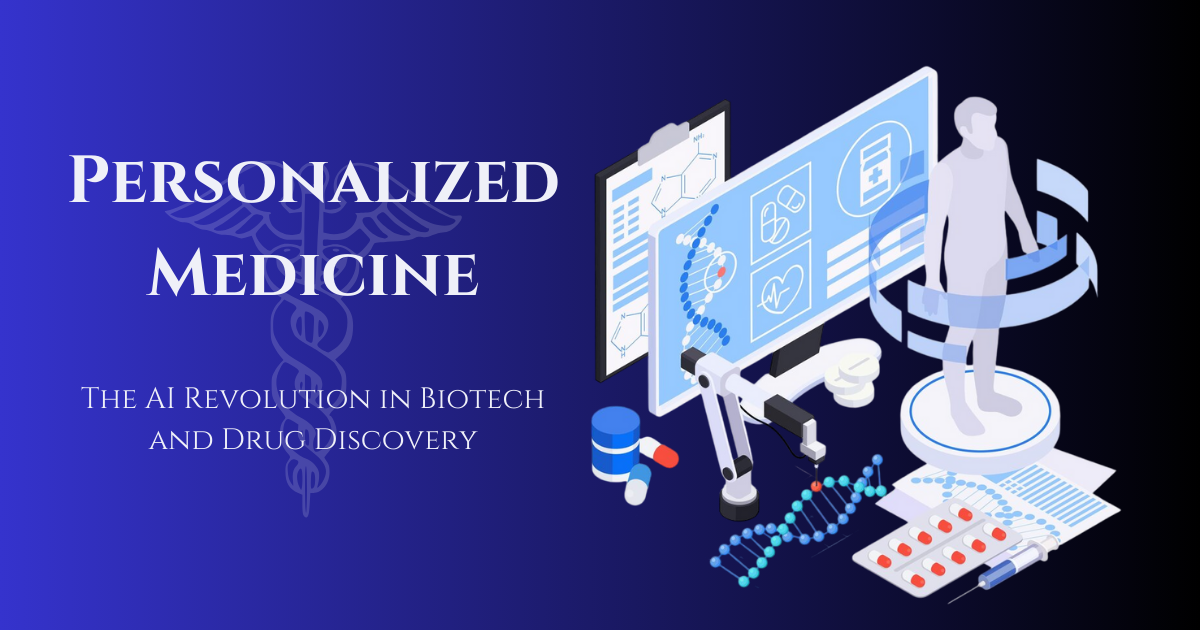 Personalized Medicine: The AI Revolution in Biotech and Drug Discovery.