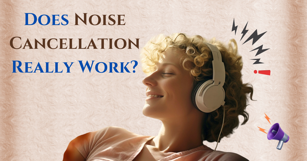 Does Noise Cancellation Really Work? The Truth Behind the Technology