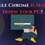 Google Chrome Is Slowing Down Your PC – Is It Time to Switch?