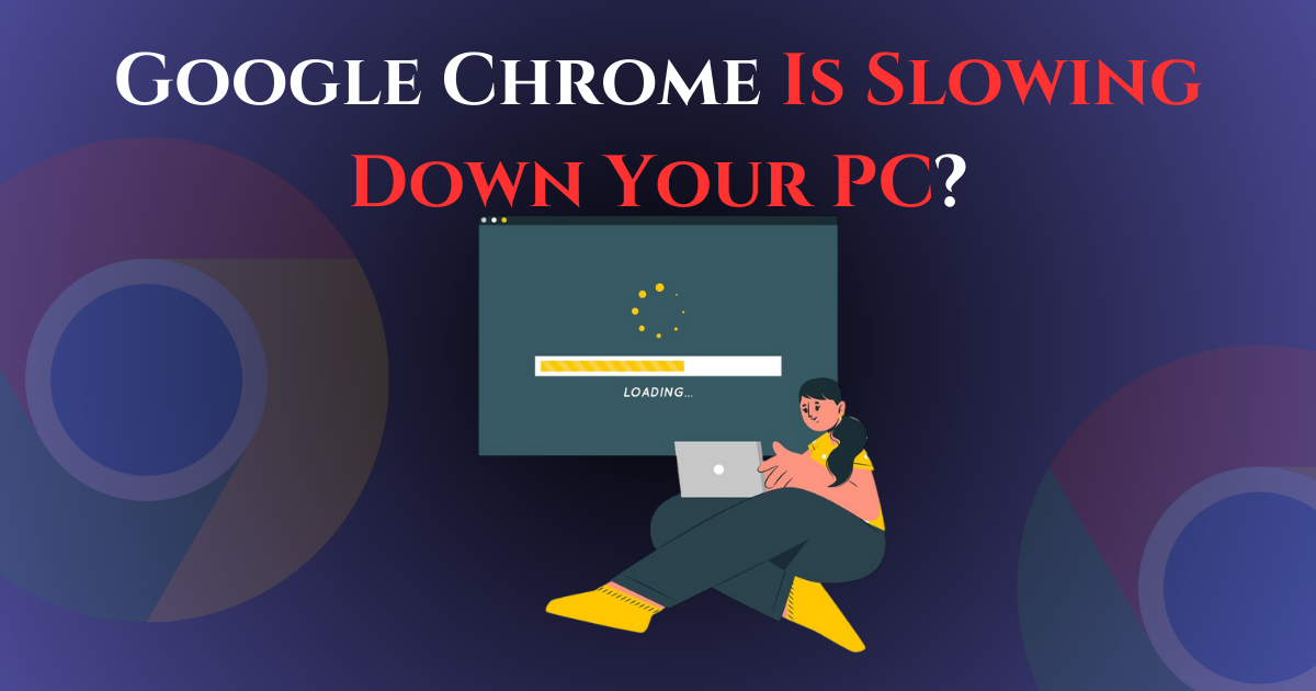 Google Chrome Is Slowing Down Your PC – Is It Time to Switch?