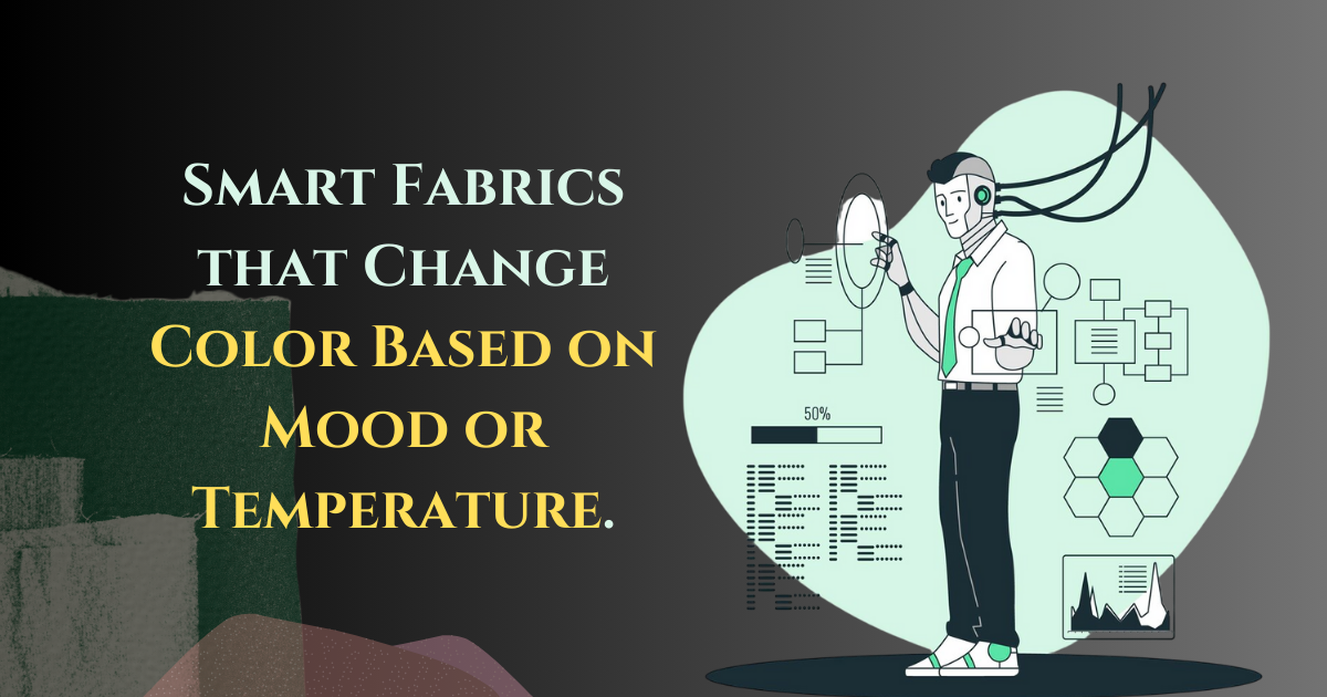 Smart Fabrics that Change Color Based on Mood or Temperature.