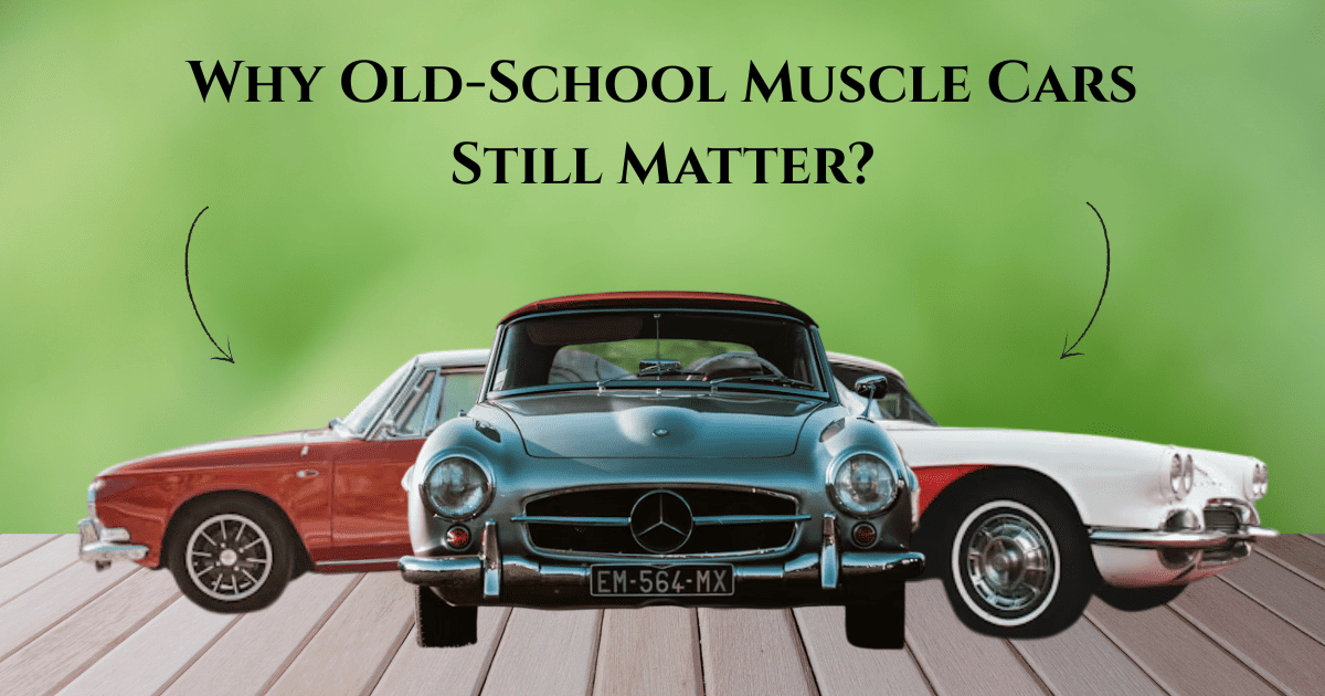 Why Old-School Muscle Cars Still Matter